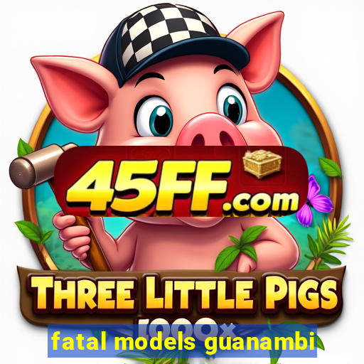 fatal models guanambi